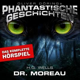 Hörbuch Phantastische Geschichten, Dr. Moreau - Das komplette Hörspiel  - Autor Oliver Döring   - gelesen von Schauspielergruppe