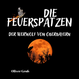 Hörbuch Die Feuerspatzen, Der Werwolf von Oberbayern  - Autor Oliver Groß   - gelesen von Nils Wittrock