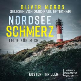 Hörbuch Nordsee Schmerz: Leide für mich - Psychothriller (ungekürzt)  - Autor Oliver Moros   - gelesen von Omid-Paul Eftekhari