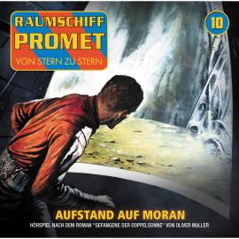 Hörbuch Raumschiff Promet, Folge 10: Aufstand auf Moran  - Autor Oliver Müller   - gelesen von Schauspielergruppe