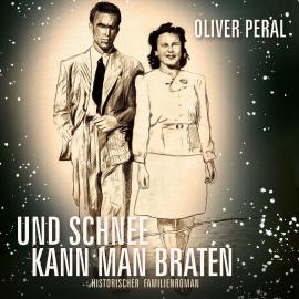 Hörbuch Und Schnee kann man braten (ungekürzt)  - Autor Oliver Peral   - gelesen von Oliver Peral