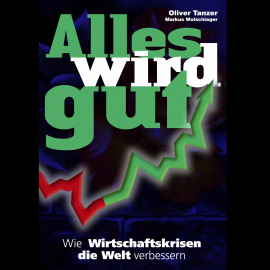 Hörbuch Alles wird gut: Wie Wirtschaftskrisen die Welt verbessern  - Autor Oliver Tanzer   - gelesen von Bruno Thost