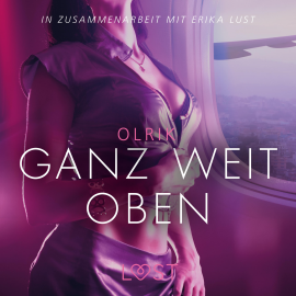 Hörbuch Ganz weit oben: Erika Lust-Erotik (Ungekürzt)  - Autor Olrik   - gelesen von Loulou Rosenzweig