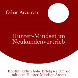 Hörbuch Hunter-Mindset im Neukundenvertrieb  - Autor Orhan Arzuman   - gelesen von Daniela Thuar