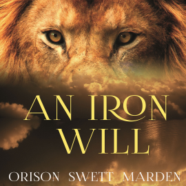 Hörbuch An Iron Will  - Autor Orison Swett Marden   - gelesen von Sinead Dixon