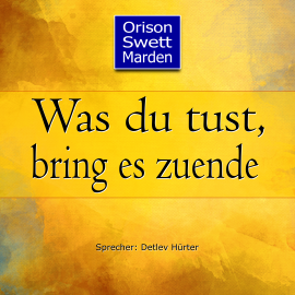 Hörbuch Was du tust, bring es zuende  - Autor Orison Swett Marden   - gelesen von Detlev Hürter