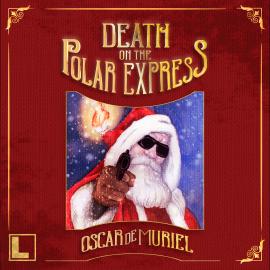 Hörbuch Death on the Polar Express (ungekürzt)  - Autor Oscar De Muriel   - gelesen von Andrew Secombe