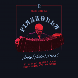 Hörbuch Piazzolla, loco, loco, loco. 25 años de laburo y jodas conviviendo con un genio  - Autor Oscar López Ruiz   - gelesen von Diego Guerrero