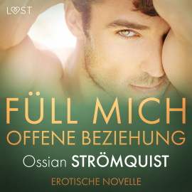 Hörbuch Füll mich – Offene Beziehung – Erotische Novelle  - Autor Ossian Strömquist   - gelesen von Augustus Mingenroth
