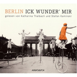 Hörbuch Berlin - Ick wunder' mir  - Autor Otto Reutter;Kurt Tucholsky;Walter Hasenclever   - gelesen von Schauspielergruppe