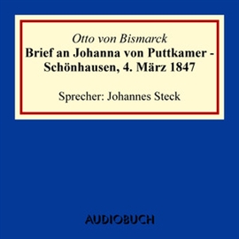 Hörbuch Brief an Johanna von Puttkamer - Schönhausen, 4. März 1847  - Autor Otto von Bismarck   - gelesen von Johannes Steck