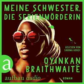 Hörbuch Meine Schwester, die Serienmörderin (Gekürzt)  - Autor Oyinkan Braithwaite   - gelesen von Sabina Godec