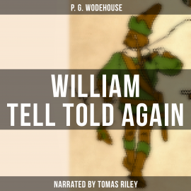 Hörbuch William Tell Told Again  - Autor P. G. Wodehouse   - gelesen von Tomas Riley