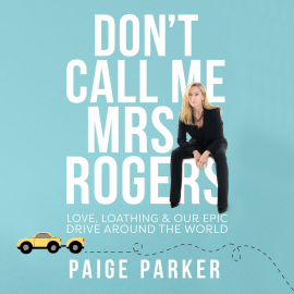 Hörbuch Don't Call Me Mrs Rogers: Love, Loathing and Our Epic Drive Around the World  - Autor Paige Parker   - gelesen von Paige Parker