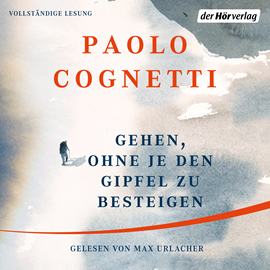 Hörbuch Gehen, ohne je den Gipfel zu besteigen  - Autor Paolo Cognetti   - gelesen von Max Urlacher