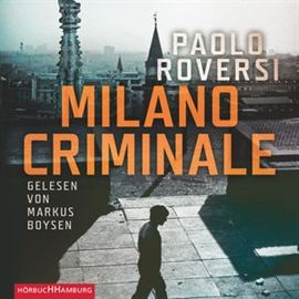 Hörbuch Milano Criminale  - Autor Paolo Roversi   - gelesen von Markus Boysen