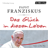 Hörbuch Das Glück in diesem Leben  - Autor Papst Franziskus   - gelesen von Peter Weis