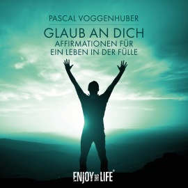Hörbuch Glaub an dich! Affirmationen für ein Leben in der Fülle  - Autor Pascal Voggenhuber   - gelesen von Pascal Voggenhuber