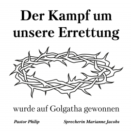 Hörbuch Der Kampf um unsere Errettung wurde auf Golgatha gewonnen  - Autor Pastor Philip   - gelesen von Marianne Jacobs