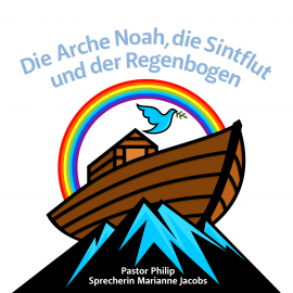 Hörbuch Die Arche Noah, die Sintflut und der Regenbogen  - Autor Pastor Philip   - gelesen von Pastor Philip