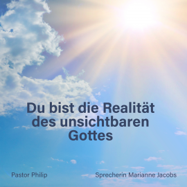Hörbuch Du bist die Realität des unsichtbaren Gottes  - Autor Pastor Philip   - gelesen von Marianne Jacobs