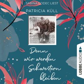 Hörbuch Denn wir werden Schwestern bleiben (Ungekürzt)  - Autor Patricia Küll   - gelesen von Sabina Godec