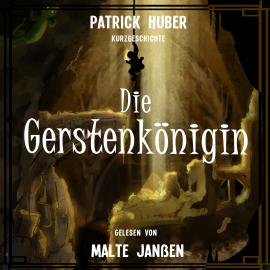 Hörbuch Die Gerstenkönigin (ungekürzt)  - Autor Patrick Huber   - gelesen von Malte Janßen