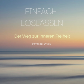 Hörbuch EINFACH LOSLASSEN - bewährtes Audio-Training mit 4 Stunden Praxis-Knowhow  - Autor Patrick Lynen   - gelesen von Patrick Lynen