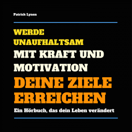 Hörbuch Werde unaufhaltsam! Mit Kraft und Motivation Deine Ziele erreichen  - Autor Patrick Lynen   - gelesen von Patrick Lynen