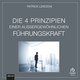 Hörbuch Die vier Prinzipien einer außergewöhnlichen Führungskraft  - Autor Patrick M. Lencioni.   - gelesen von Roman Kollmer.