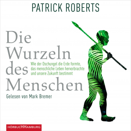 Hörbuch Die Wurzeln des Menschen  - Autor Patrick Roberts   - gelesen von Mark Bremer