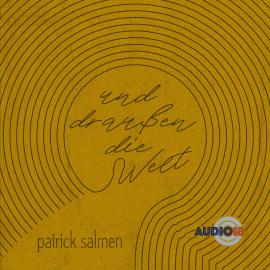 Hörbuch Und draußen die Welt  - Autor Patrick Salmen   - gelesen von Patrick Salmen