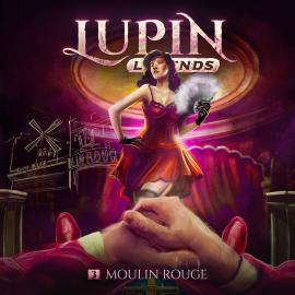 Hörbuch Lupin Legends, Folge 3: Moulin Rouge  - Autor Paul Burghardt   - gelesen von Schauspielergruppe