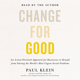 Hörbuch Change for Good - An Action-Oriented Approach for Businesses to Benefit from Solving the World's Most Urgent Social Problems (Un  - Autor Paul Klein   - gelesen von Paul Klein