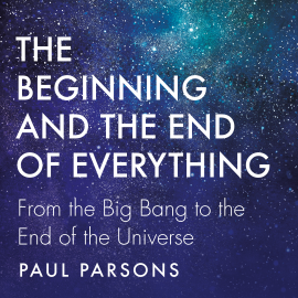 Hörbuch The Beginning and the End of Everything  - Autor Paul Parsons   - gelesen von Dallas Campbell