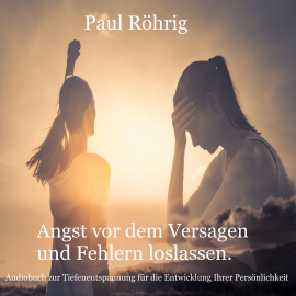 Hörbuch Angst vor dem Versagen und Fehlern loslassen.  - Autor Paul Röhrig   - gelesen von Paul Röhrig