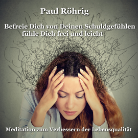 Hörbuch Befreie Dich von Deinen Schuldgefühlen fühle Dich frei und leicht  - Autor Paul Röhrig   - gelesen von Paul Röhrig
