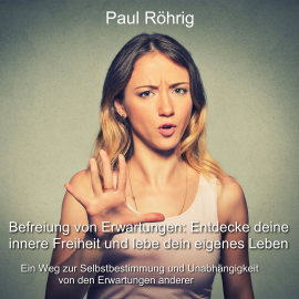 Hörbuch Befreiung von Erwartungen: Entdecke deine innere Freiheit und lebe dein eigenes Leben  - Autor Paul Röhrig   - gelesen von Paul Röhrig