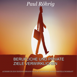 Hörbuch Berufliche und private Ziele verwirklichen  - Autor Paul Röhrig   - gelesen von Paul Röhrig