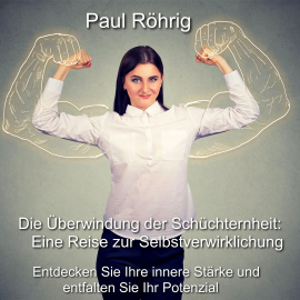 Hörbuch Die Überwindung der Schüchternheit: Eine Reise zur Selbstverwirklichung  - Autor Paul Röhrig   - gelesen von Paul Röhrig