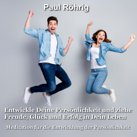 Hörbuch Entwickle Deine Persönlichkeit und ziehe Freude, Glück und Erfolg in Dein Leben  - Autor Paul Röhrig   - gelesen von Paul Röhrig