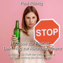 Hörbuch Hypnose zur Freiheit: Dein Weg zur Alkoholabstinenz  - Autor Paul Röhrig   - gelesen von Paul Röhrig