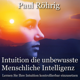 Hörbuch Intuition die unbewusste Menschliche Intelligenz  - Autor Paul Röhrig   - gelesen von Paul Röhrig