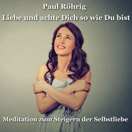 Hörbuch Liebe und achte Dich so wie Du bist  - Autor Paul Röhrig   - gelesen von Paul Röhrig