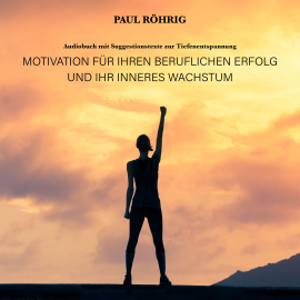 Hörbuch Motivation für Ihren beruflichen Erfolg und Ihr inneres Wachstum.  - Autor Paul Röhrig   - gelesen von Paul Röhrig