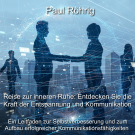 Hörbuch Reise zur inneren Ruhe: Entdecken Sie die Kraft der Entspannung und Kommunikation  - Autor Paul Röhrig   - gelesen von Paul Röhrig