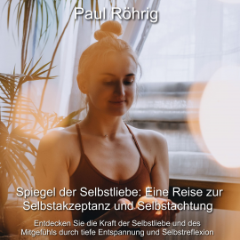 Hörbuch Spiegel der Selbstliebe: Eine Reise zur Selbstakzeptanz und Selbstachtung  - Autor Paul Röhrig   - gelesen von Paul Röhrig