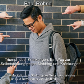 Hörbuch Triumph über Kränkungen: Ein Weg zur Selbststärkung gegen Mobbing und Kränkungen  - Autor Paul Röhrig   - gelesen von Paul Röhrig