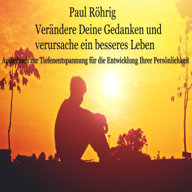 Hörbuch Verändere Deine Gedanken und verursache ein besseres Leben  - Autor Paul Röhrig   - gelesen von Paul Röhrig