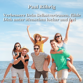 Hörbuch Verbessere Dein Selbstvertrauen, fühle Dich unter Menschen locker und frei  - Autor Paul Röhrig   - gelesen von Paul Röhrig